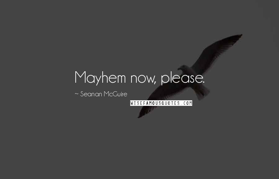 Seanan McGuire Quotes: Mayhem now, please.