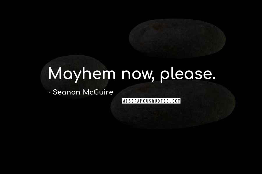 Seanan McGuire Quotes: Mayhem now, please.