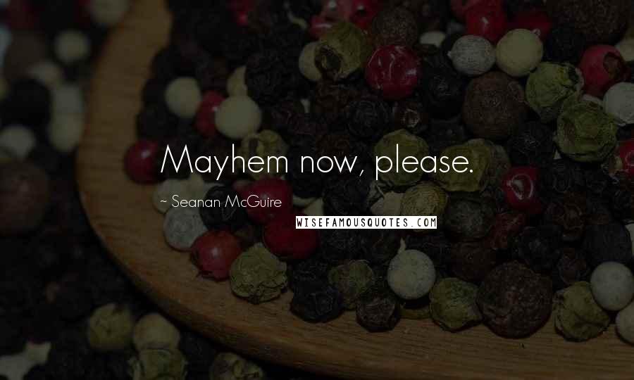 Seanan McGuire Quotes: Mayhem now, please.