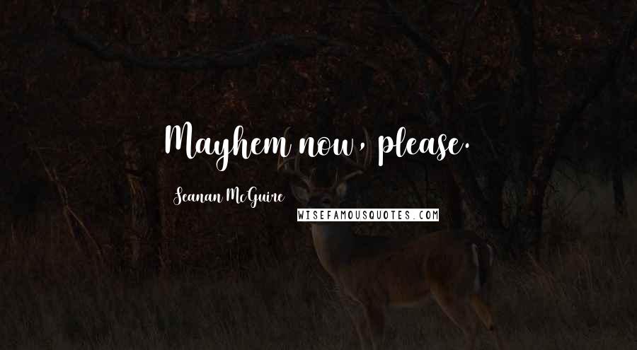 Seanan McGuire Quotes: Mayhem now, please.