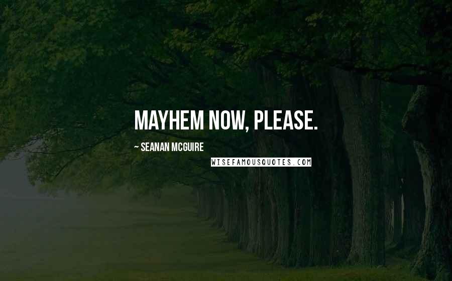 Seanan McGuire Quotes: Mayhem now, please.