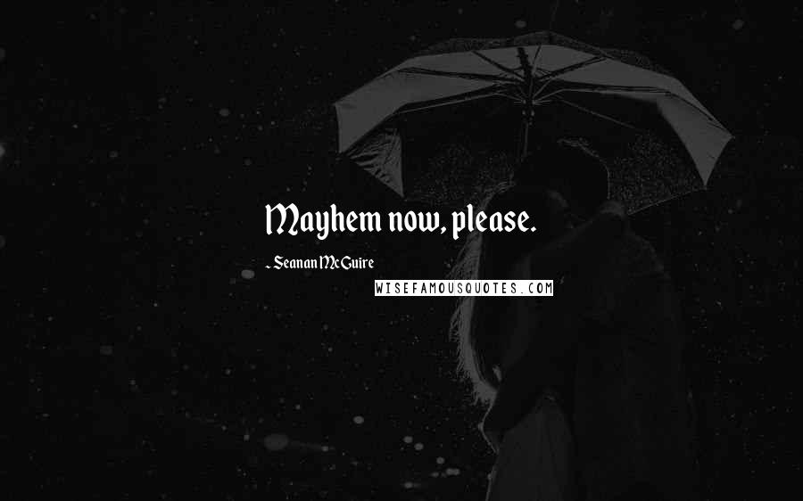 Seanan McGuire Quotes: Mayhem now, please.