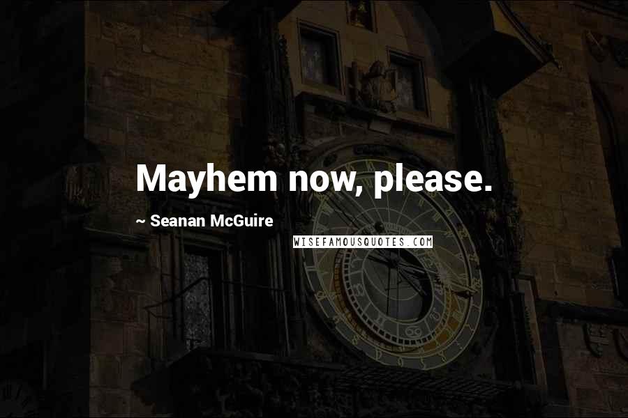 Seanan McGuire Quotes: Mayhem now, please.