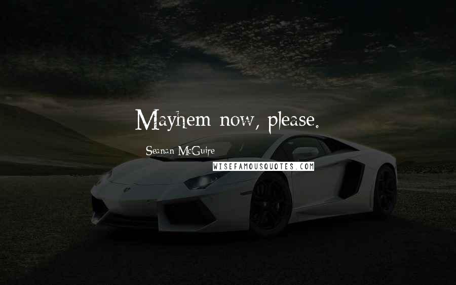 Seanan McGuire Quotes: Mayhem now, please.