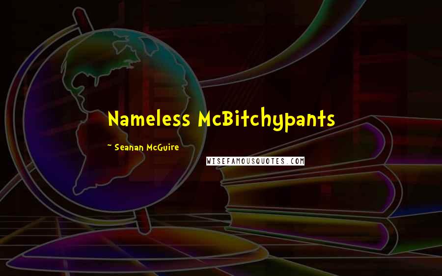 Seanan McGuire Quotes: Nameless McBitchypants