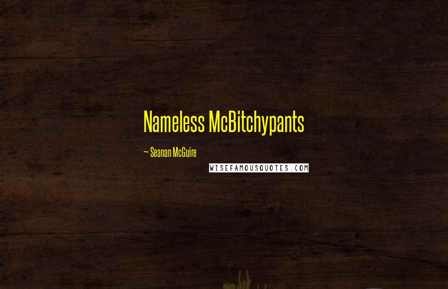 Seanan McGuire Quotes: Nameless McBitchypants