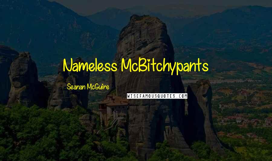 Seanan McGuire Quotes: Nameless McBitchypants