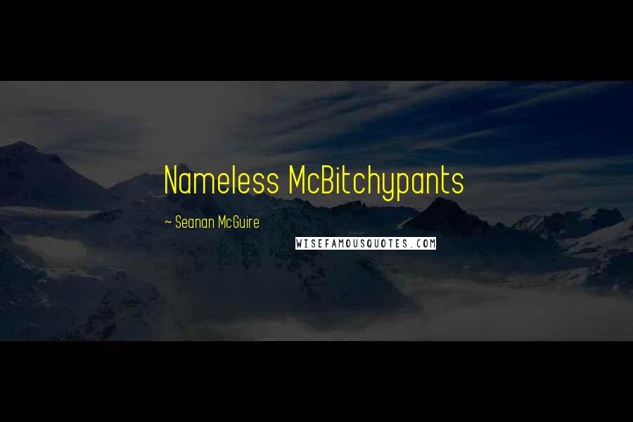 Seanan McGuire Quotes: Nameless McBitchypants