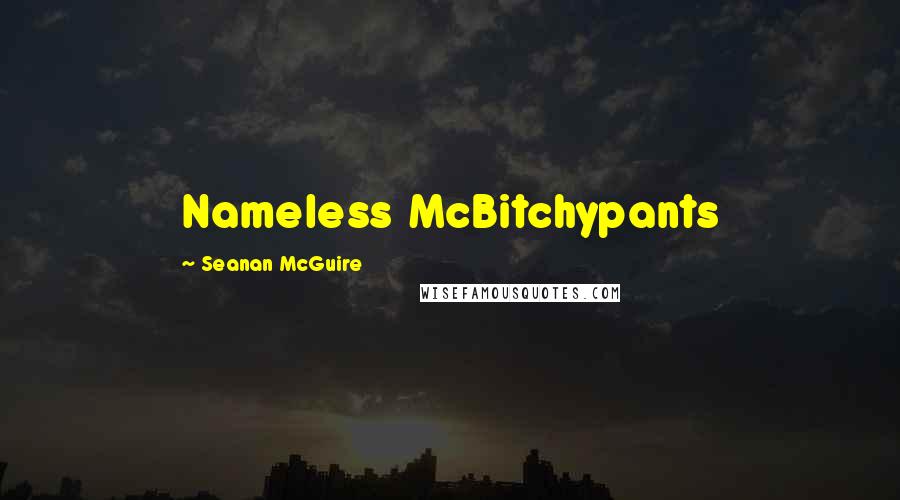 Seanan McGuire Quotes: Nameless McBitchypants