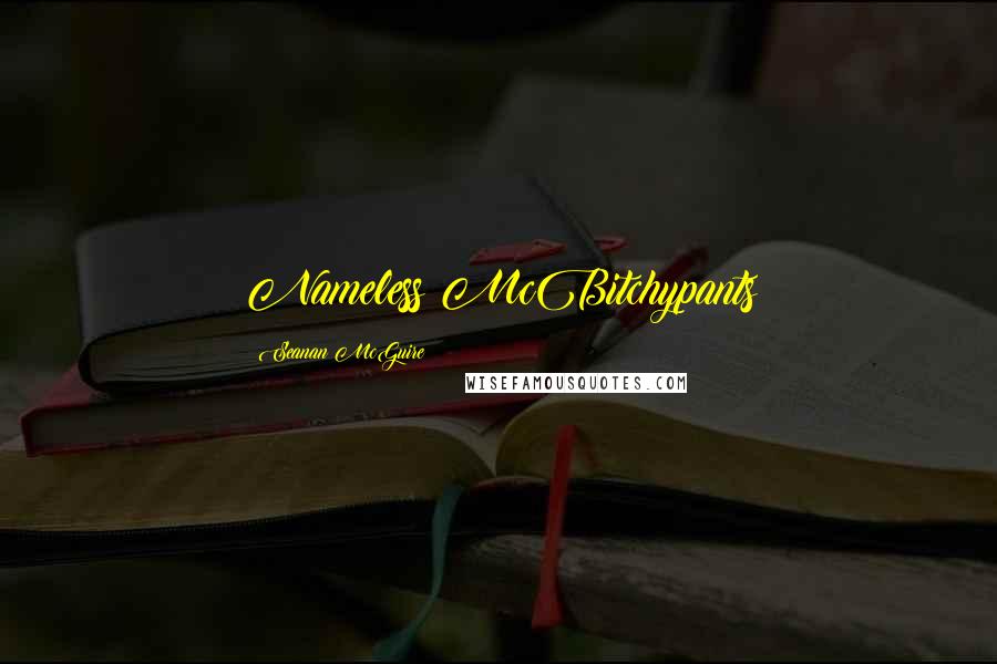 Seanan McGuire Quotes: Nameless McBitchypants