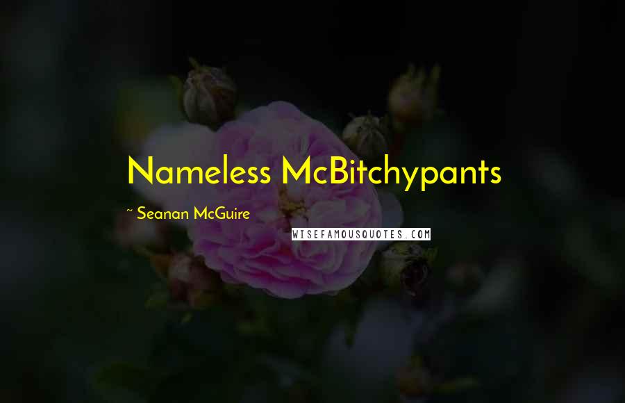 Seanan McGuire Quotes: Nameless McBitchypants