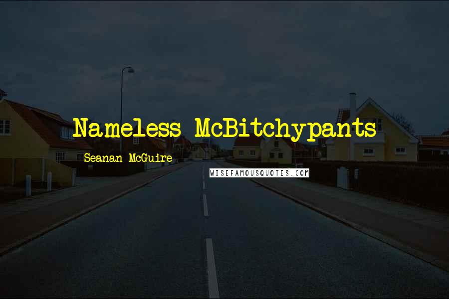 Seanan McGuire Quotes: Nameless McBitchypants