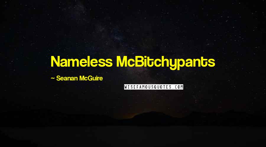 Seanan McGuire Quotes: Nameless McBitchypants