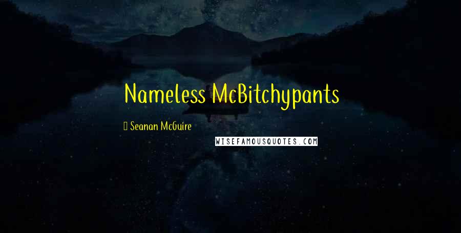 Seanan McGuire Quotes: Nameless McBitchypants