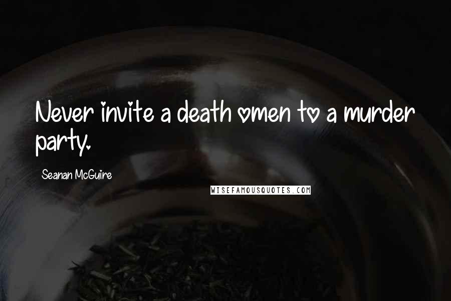 Seanan McGuire Quotes: Never invite a death omen to a murder party.