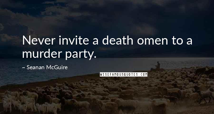 Seanan McGuire Quotes: Never invite a death omen to a murder party.