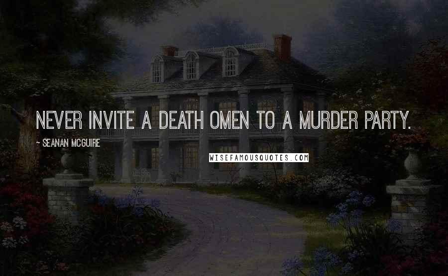 Seanan McGuire Quotes: Never invite a death omen to a murder party.