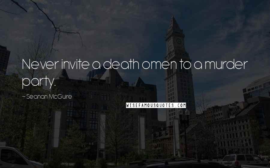 Seanan McGuire Quotes: Never invite a death omen to a murder party.