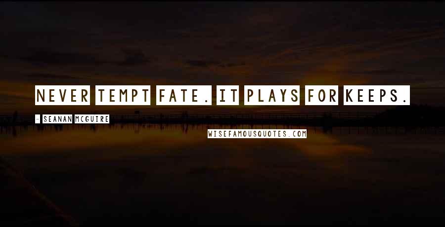 Seanan McGuire Quotes: Never tempt fate. It plays for keeps.