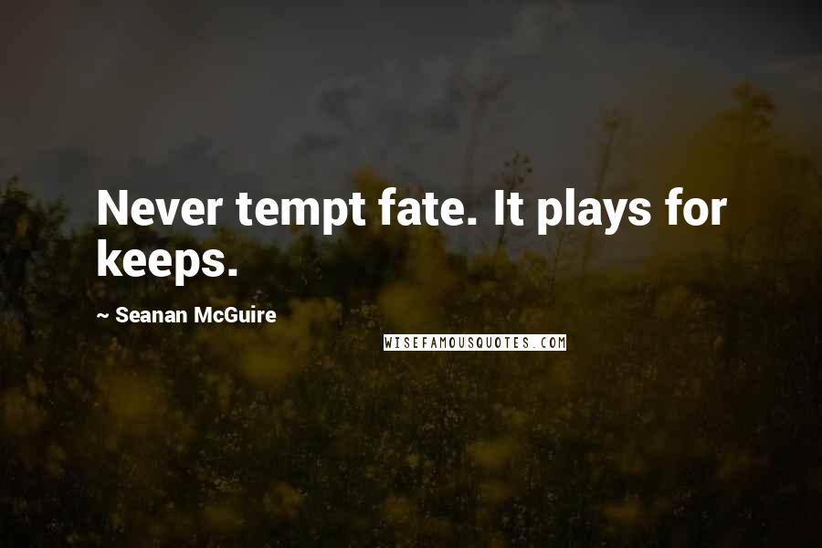 Seanan McGuire Quotes: Never tempt fate. It plays for keeps.