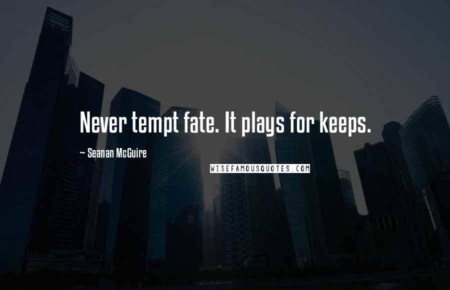 Seanan McGuire Quotes: Never tempt fate. It plays for keeps.