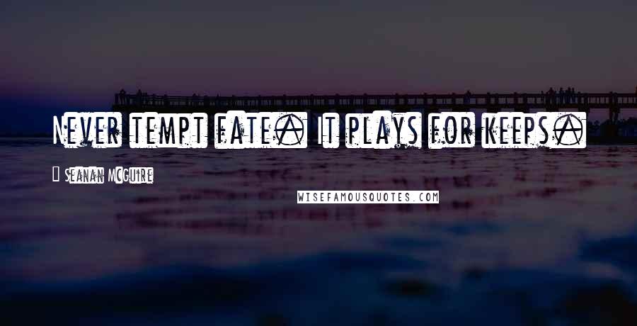 Seanan McGuire Quotes: Never tempt fate. It plays for keeps.