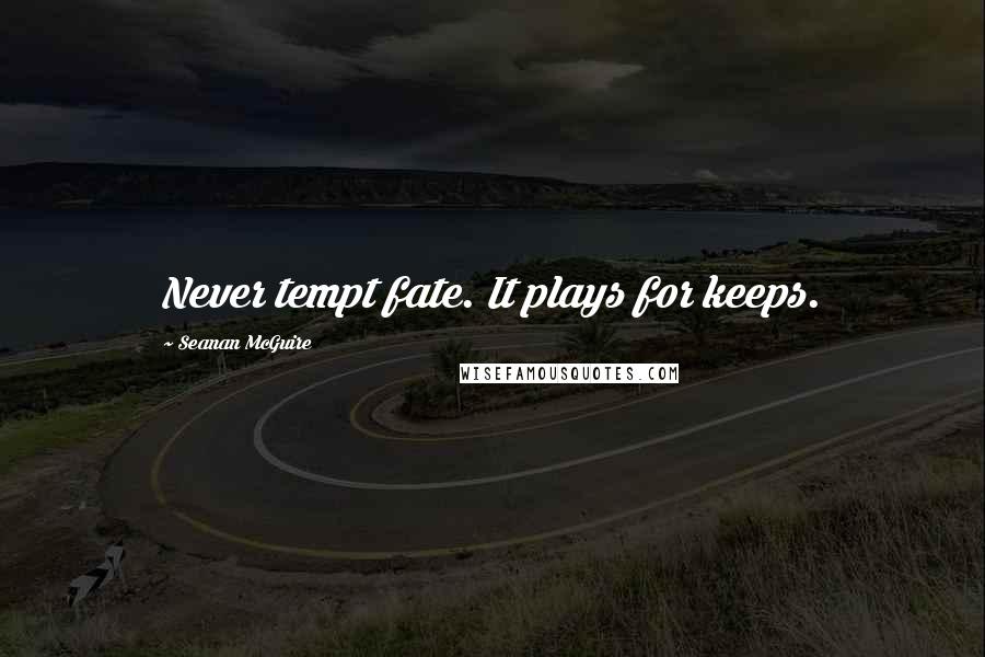 Seanan McGuire Quotes: Never tempt fate. It plays for keeps.