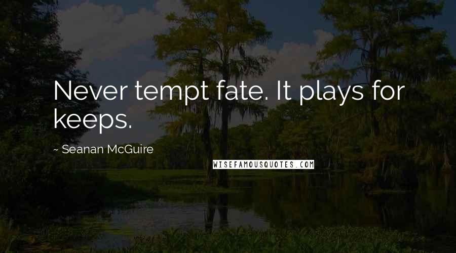 Seanan McGuire Quotes: Never tempt fate. It plays for keeps.