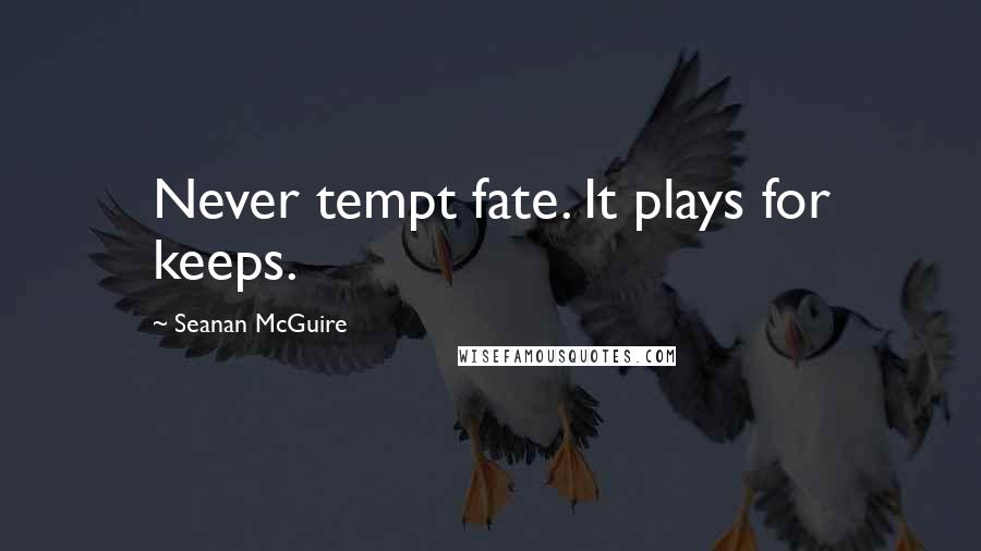 Seanan McGuire Quotes: Never tempt fate. It plays for keeps.