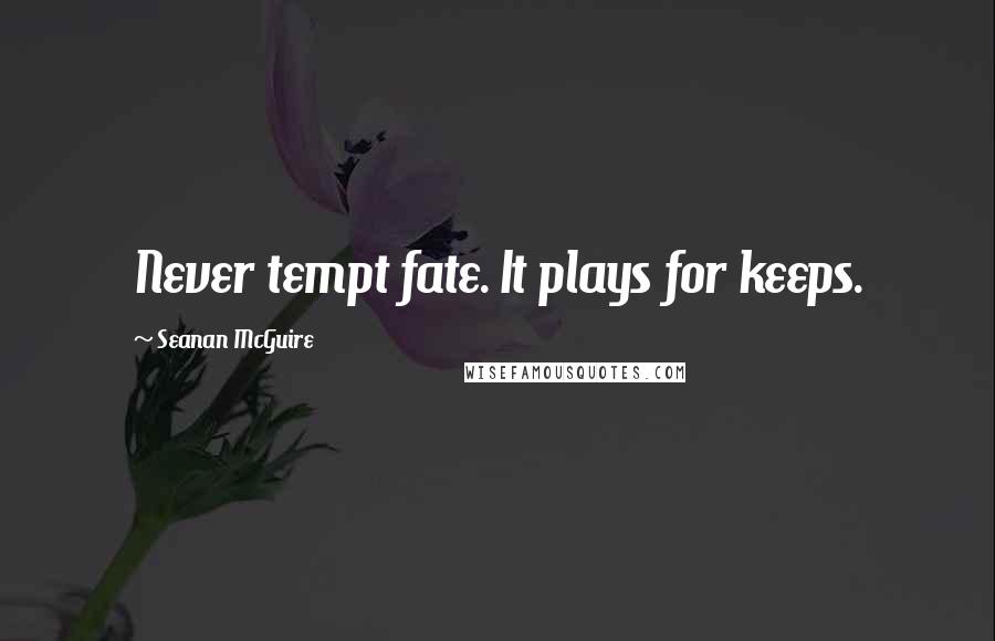 Seanan McGuire Quotes: Never tempt fate. It plays for keeps.