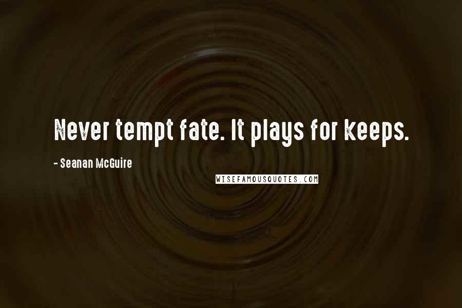 Seanan McGuire Quotes: Never tempt fate. It plays for keeps.