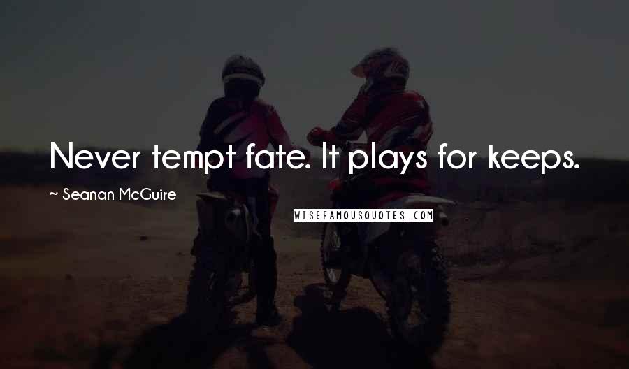 Seanan McGuire Quotes: Never tempt fate. It plays for keeps.