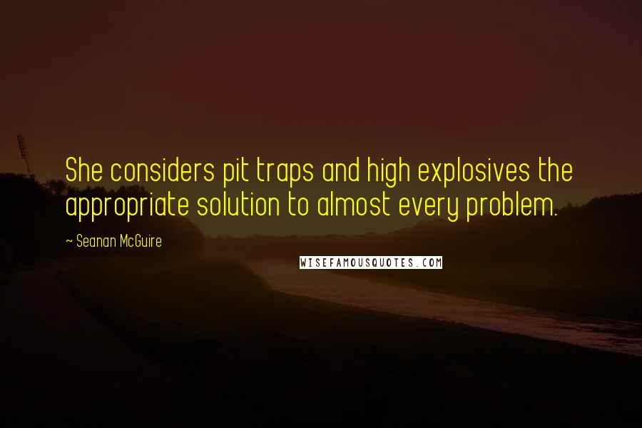 Seanan McGuire Quotes: She considers pit traps and high explosives the appropriate solution to almost every problem.