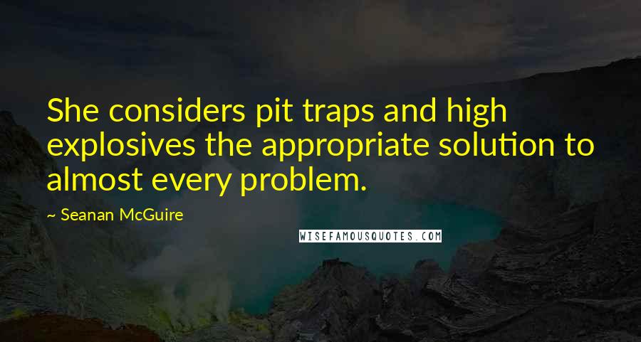 Seanan McGuire Quotes: She considers pit traps and high explosives the appropriate solution to almost every problem.