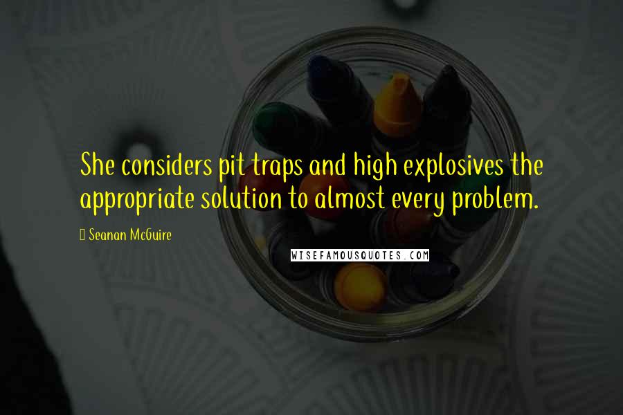 Seanan McGuire Quotes: She considers pit traps and high explosives the appropriate solution to almost every problem.