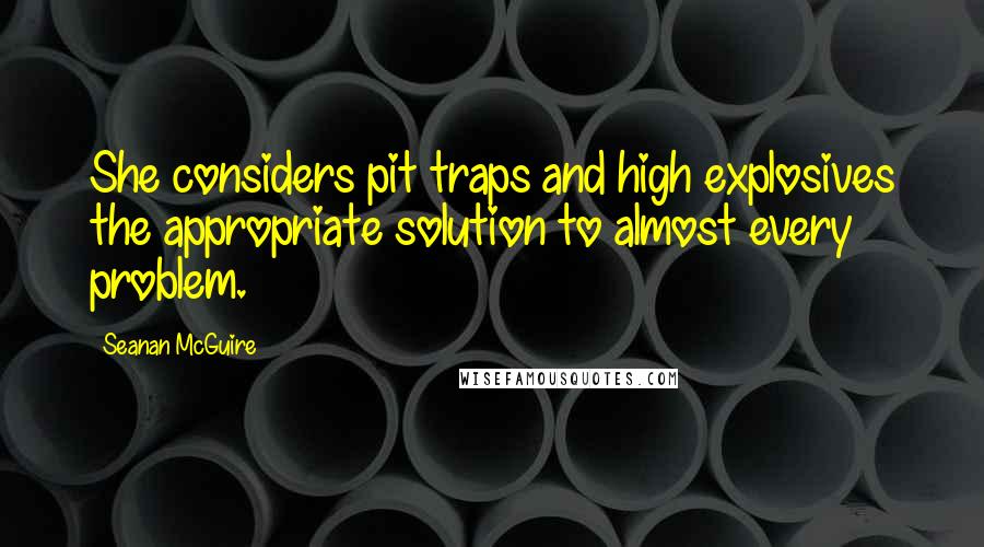 Seanan McGuire Quotes: She considers pit traps and high explosives the appropriate solution to almost every problem.