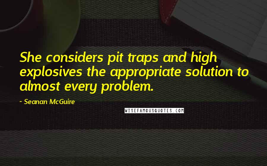 Seanan McGuire Quotes: She considers pit traps and high explosives the appropriate solution to almost every problem.