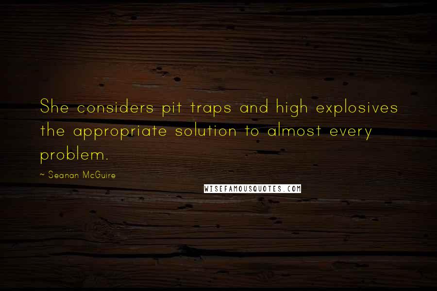 Seanan McGuire Quotes: She considers pit traps and high explosives the appropriate solution to almost every problem.