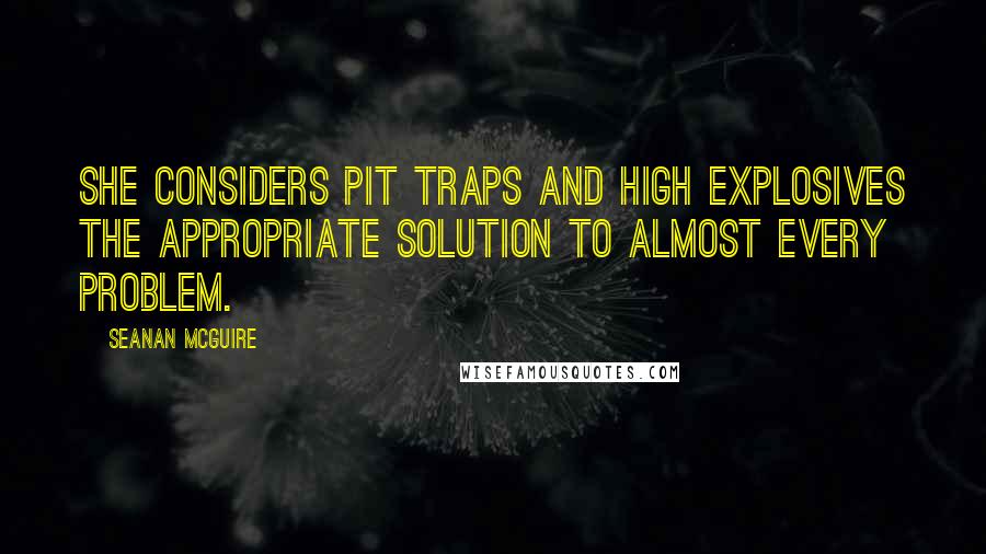 Seanan McGuire Quotes: She considers pit traps and high explosives the appropriate solution to almost every problem.