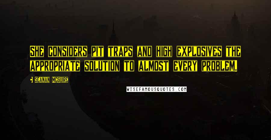 Seanan McGuire Quotes: She considers pit traps and high explosives the appropriate solution to almost every problem.