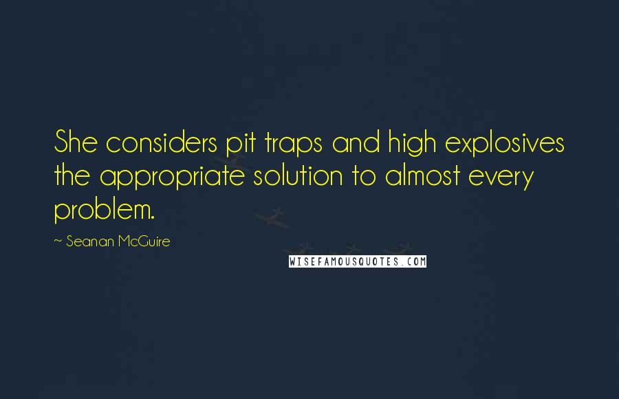 Seanan McGuire Quotes: She considers pit traps and high explosives the appropriate solution to almost every problem.