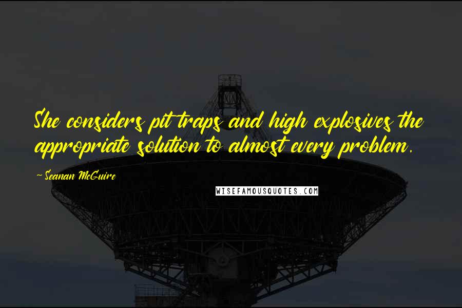 Seanan McGuire Quotes: She considers pit traps and high explosives the appropriate solution to almost every problem.