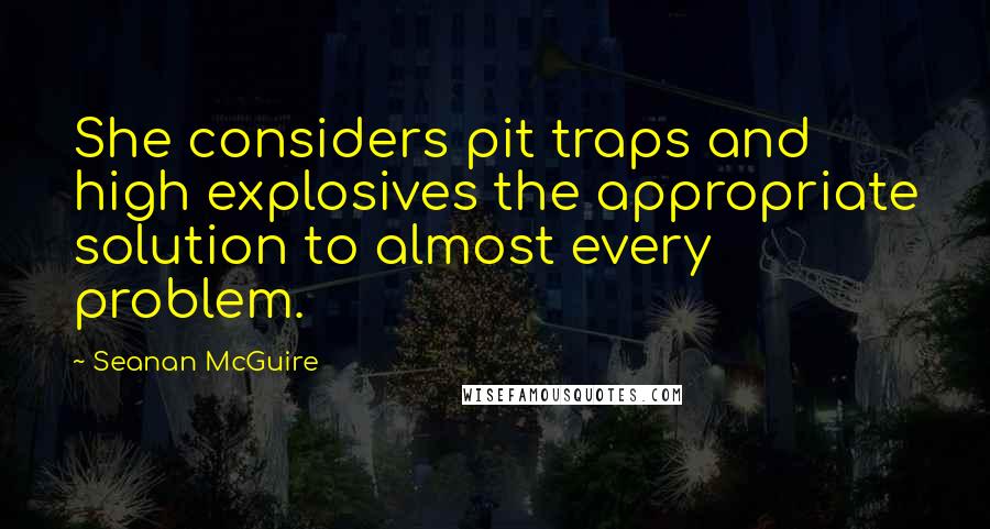 Seanan McGuire Quotes: She considers pit traps and high explosives the appropriate solution to almost every problem.