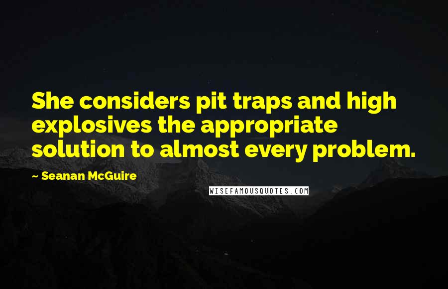 Seanan McGuire Quotes: She considers pit traps and high explosives the appropriate solution to almost every problem.