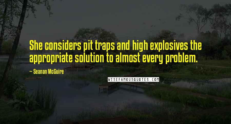 Seanan McGuire Quotes: She considers pit traps and high explosives the appropriate solution to almost every problem.