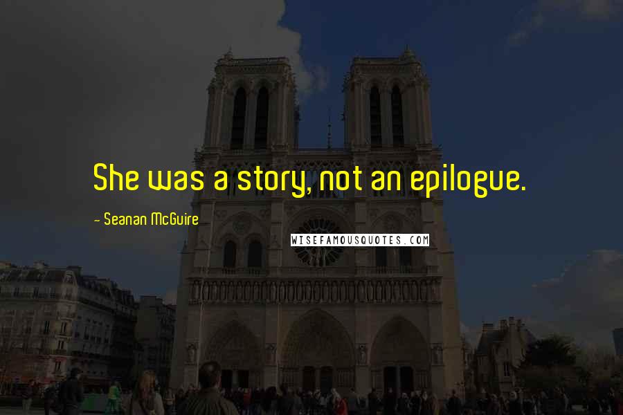 Seanan McGuire Quotes: She was a story, not an epilogue.