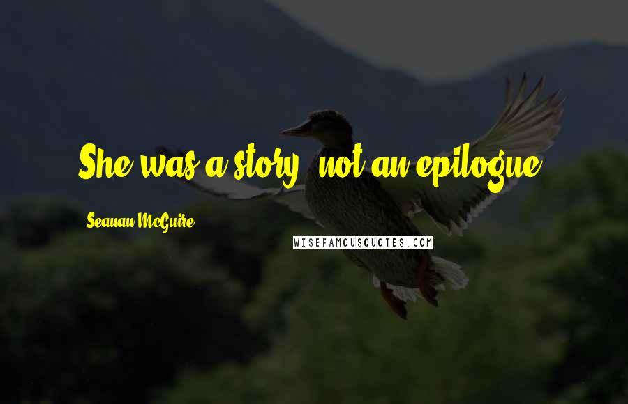 Seanan McGuire Quotes: She was a story, not an epilogue.