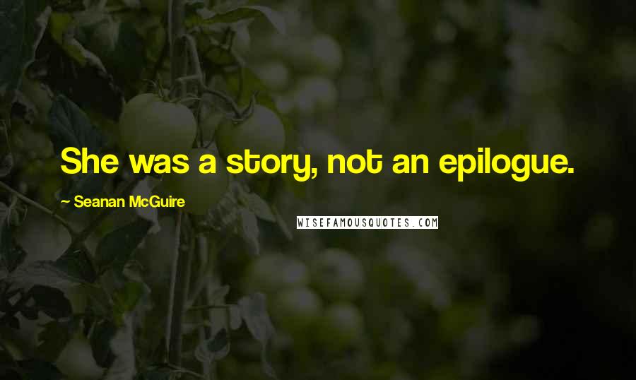 Seanan McGuire Quotes: She was a story, not an epilogue.