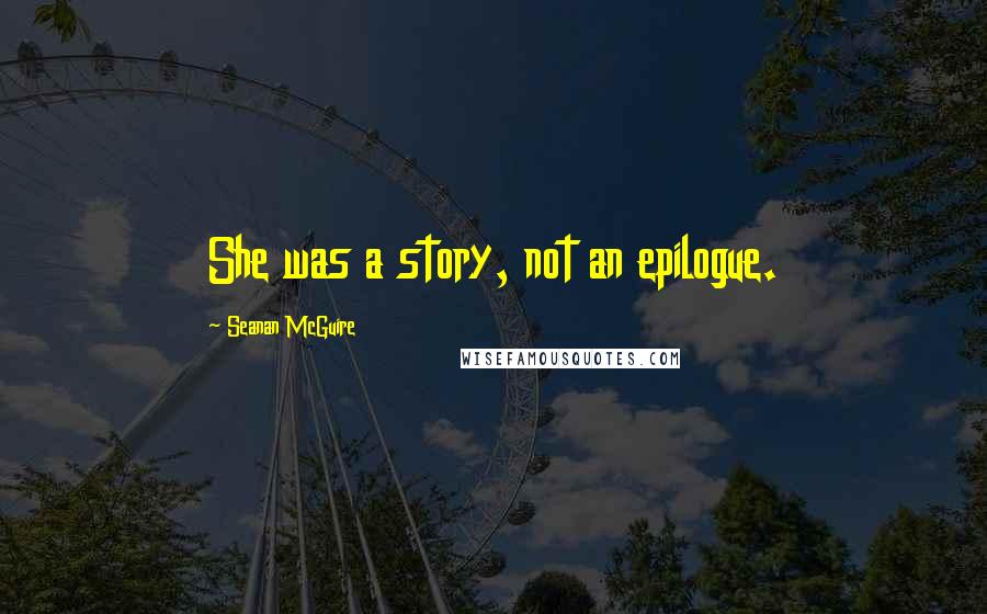 Seanan McGuire Quotes: She was a story, not an epilogue.