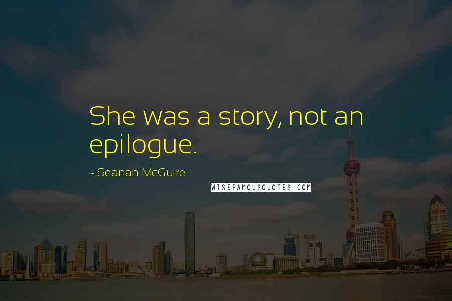 Seanan McGuire Quotes: She was a story, not an epilogue.